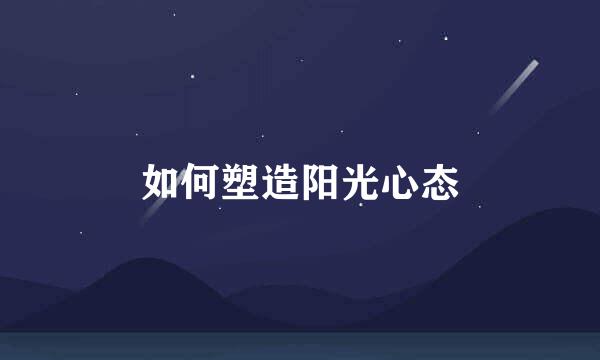 如何塑造阳光心态