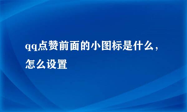 qq点赞前面的小图标是什么，怎么设置