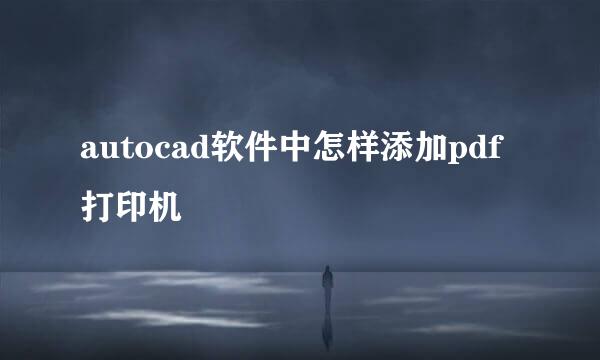 autocad软件中怎样添加pdf打印机