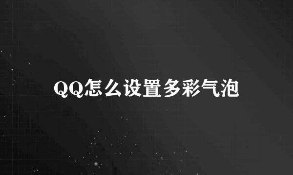 QQ怎么设置多彩气泡