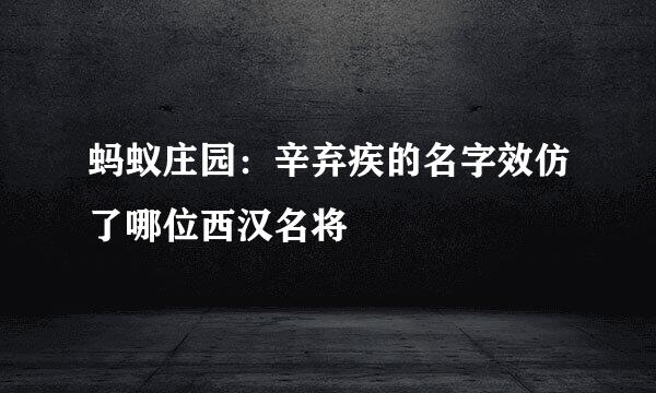蚂蚁庄园：辛弃疾的名字效仿了哪位西汉名将