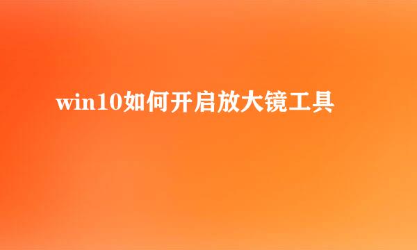 win10如何开启放大镜工具