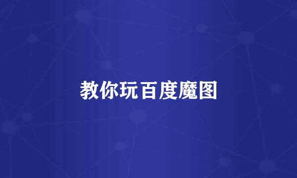 教你玩百度魔图