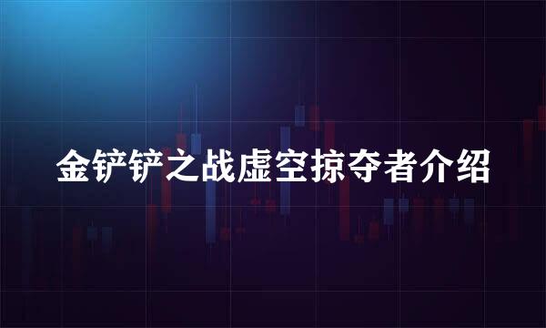 金铲铲之战虚空掠夺者介绍