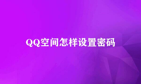 QQ空间怎样设置密码