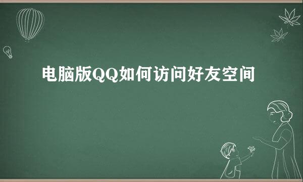 电脑版QQ如何访问好友空间