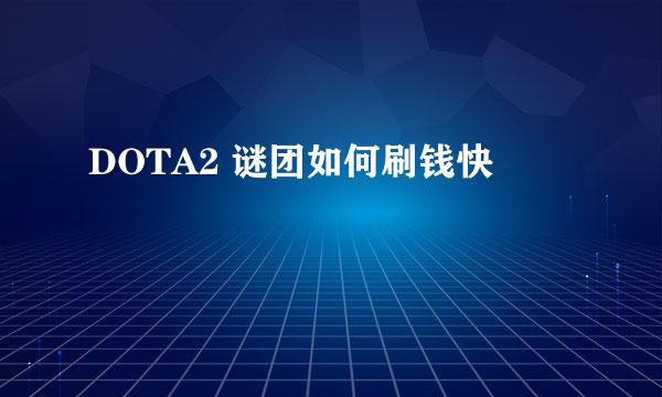 DOTA2 谜团如何刷钱快