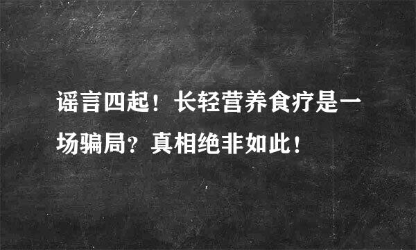 谣言四起！长轻营养食疗是一场骗局？真相绝非如此！