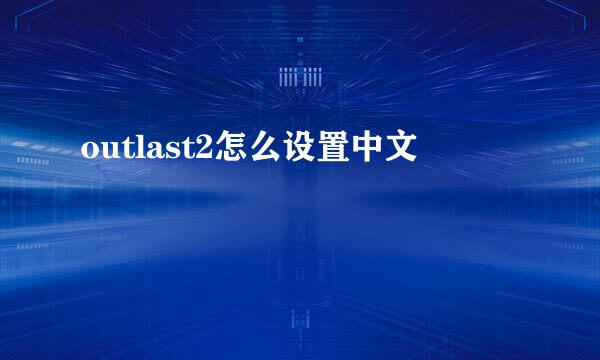 outlast2怎么设置中文