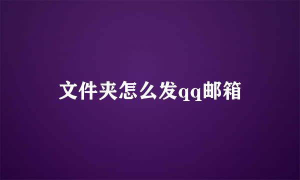 文件夹怎么发qq邮箱