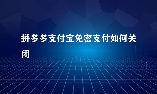 拼多多支付宝免密支付如何关闭