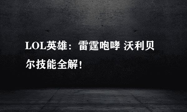 LOL英雄:雷霆咆哮 沃利贝尔技能全解!