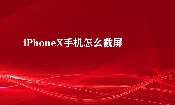 iPhoneX手机怎么截屏