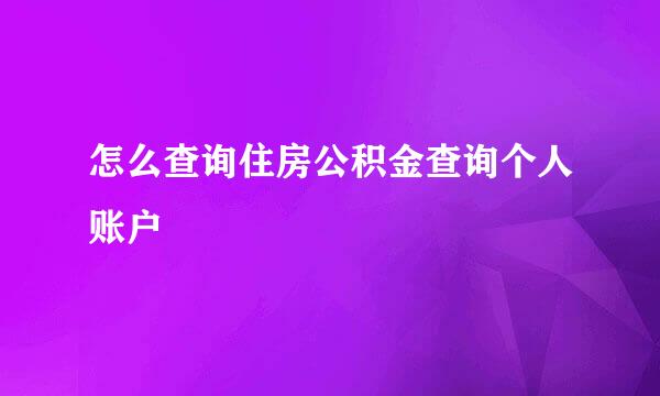 怎么查询住房公积金查询个人账户