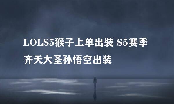 LOLS5猴子上单出装 S5赛季齐天大圣孙悟空出装