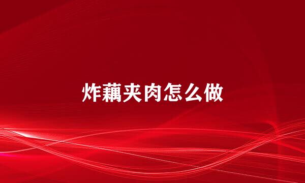 炸藕夹肉怎么做