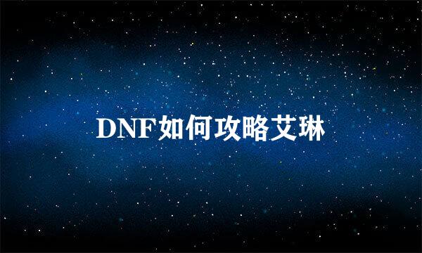 DNF如何攻略艾琳