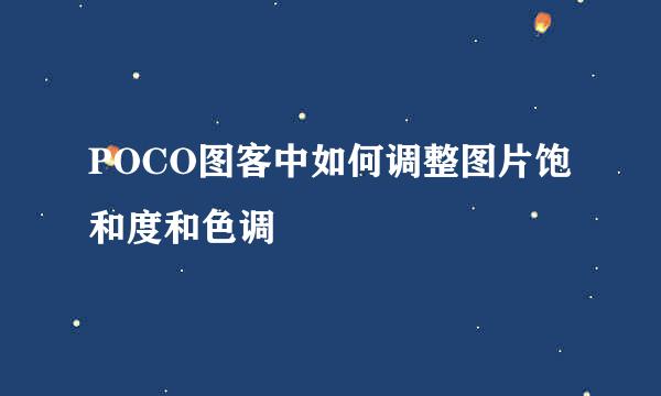 POCO图客中如何调整图片饱和度和色调