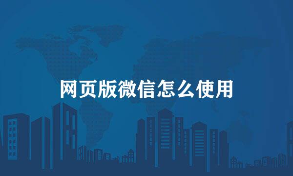 网页版微信怎么使用