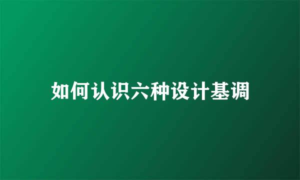 如何认识六种设计基调