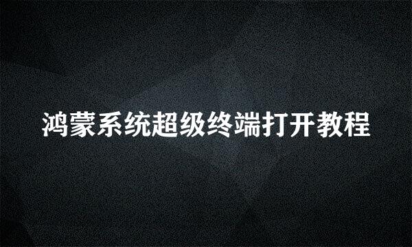 鸿蒙系统超级终端打开教程