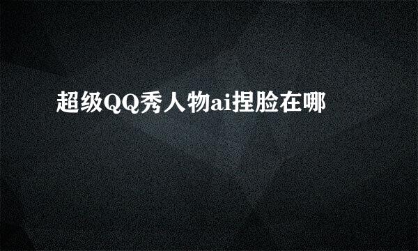超级QQ秀人物ai捏脸在哪