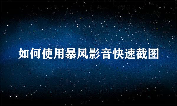 如何使用暴风影音快速截图