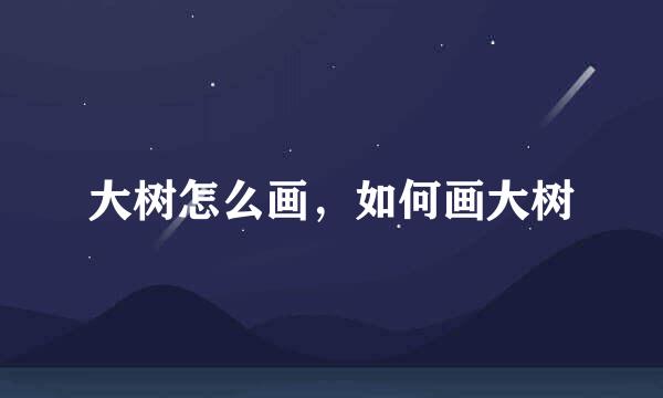 大树怎么画，如何画大树