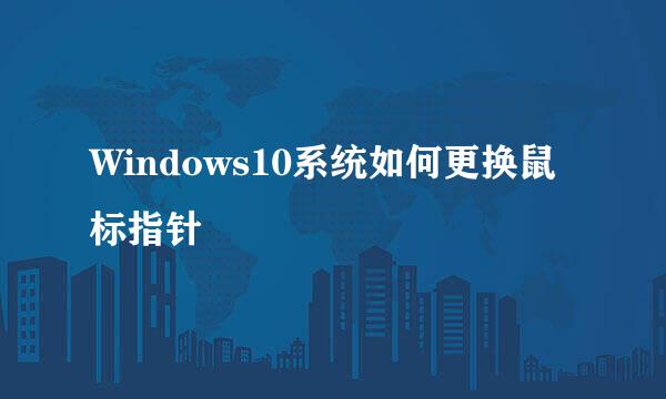 Windows10系统如何更换鼠标指针