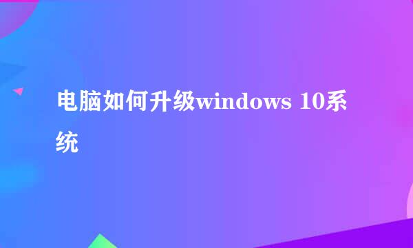 电脑如何升级windows 10系统