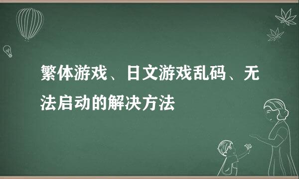 繁体游戏、日文游戏乱码、无法启动的解决方法