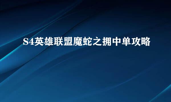 S4英雄联盟魔蛇之拥中单攻略