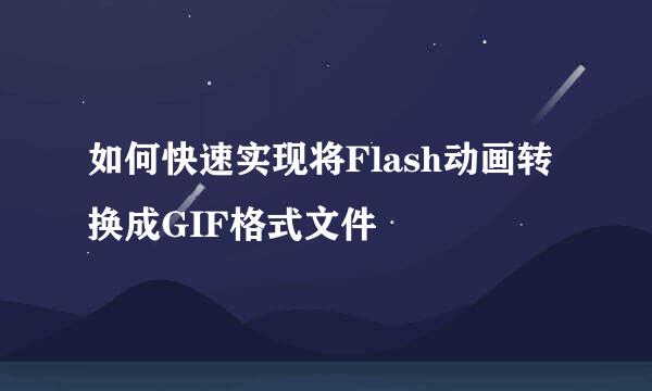 如何快速实现将Flash动画转换成GIF格式文件