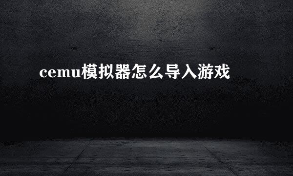 cemu模拟器怎么导入游戏