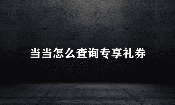 当当怎么查询专享礼券