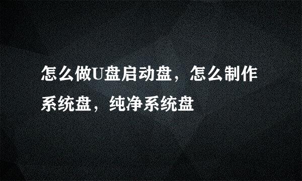 怎么做U盘启动盘，怎么制作系统盘，纯净系统盘