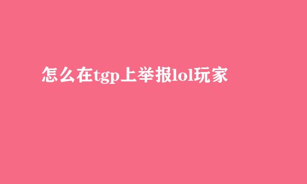 怎么在tgp上举报lol玩家