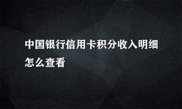中国银行信用卡积分收入明细怎么查看