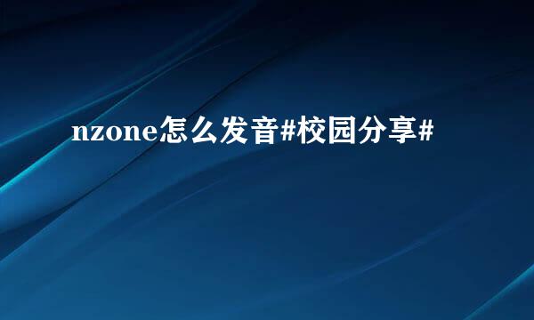 nzone怎么发音#校园分享#