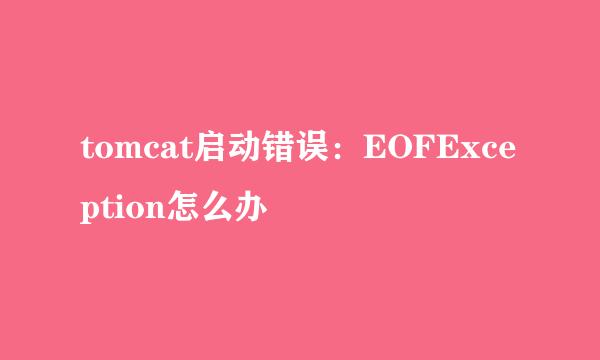 tomcat启动错误：EOFException怎么办