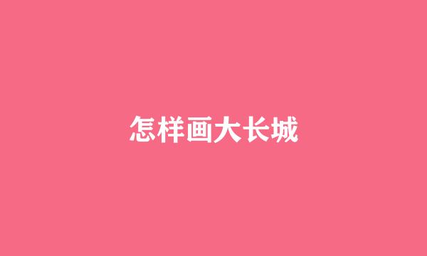 怎样画大长城