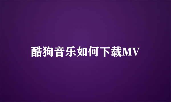酷狗音乐如何下载MV