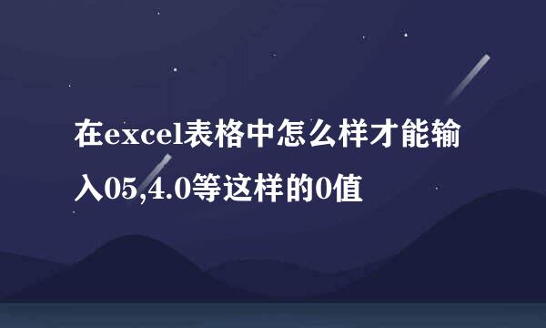 在excel表格中怎么样才能输入05,4.0等这样的0值