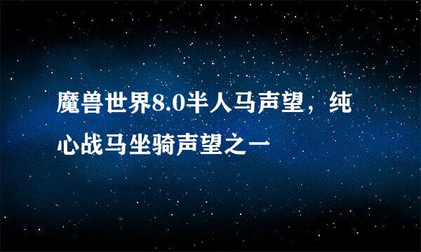 魔兽世界8.0半人马声望，纯心战马坐骑声望之一