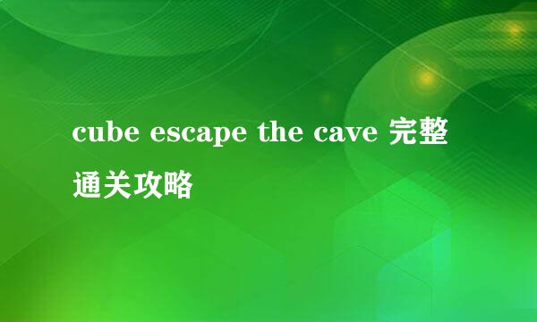 cube escape the cave 完整通关攻略