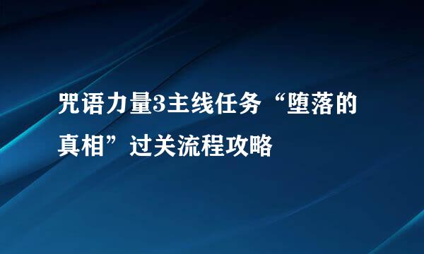 咒语力量3主线任务“堕落的真相”过关流程攻略