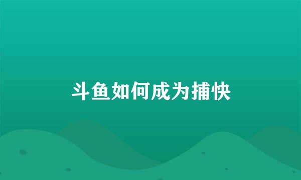 斗鱼如何成为捕快