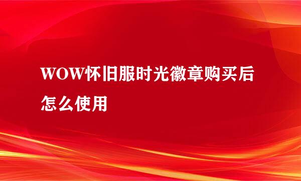 WOW怀旧服时光徽章购买后怎么使用