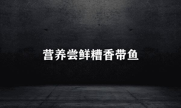 营养尝鲜糟香带鱼