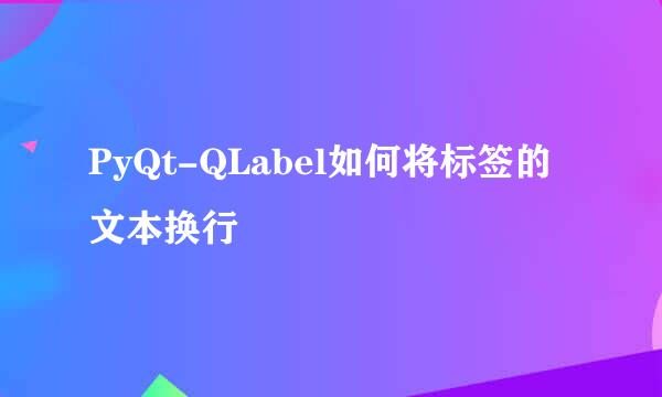 PyQt-QLabel如何将标签的文本换行
